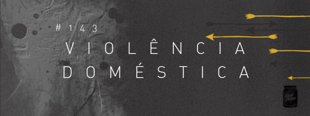 Violência doméstica [#143]