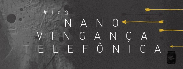 Nano vingança telefônica [#163]