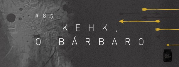Kehk, o bárbaro [#85]